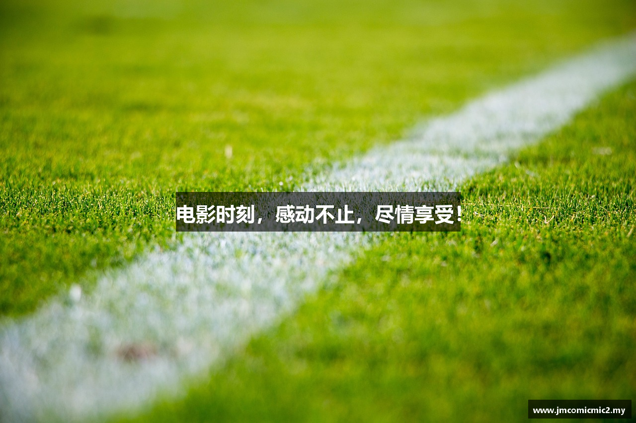 电影时刻，感动不止，尽情享受！